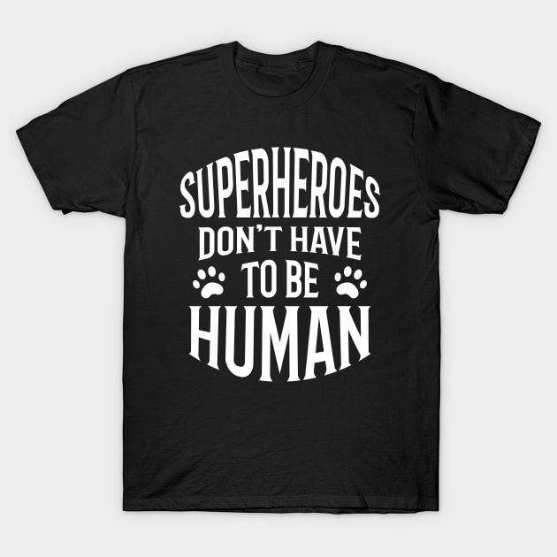 Superheroes Don't Have To Be Human, typography text. T-Shirt by Autoshirt